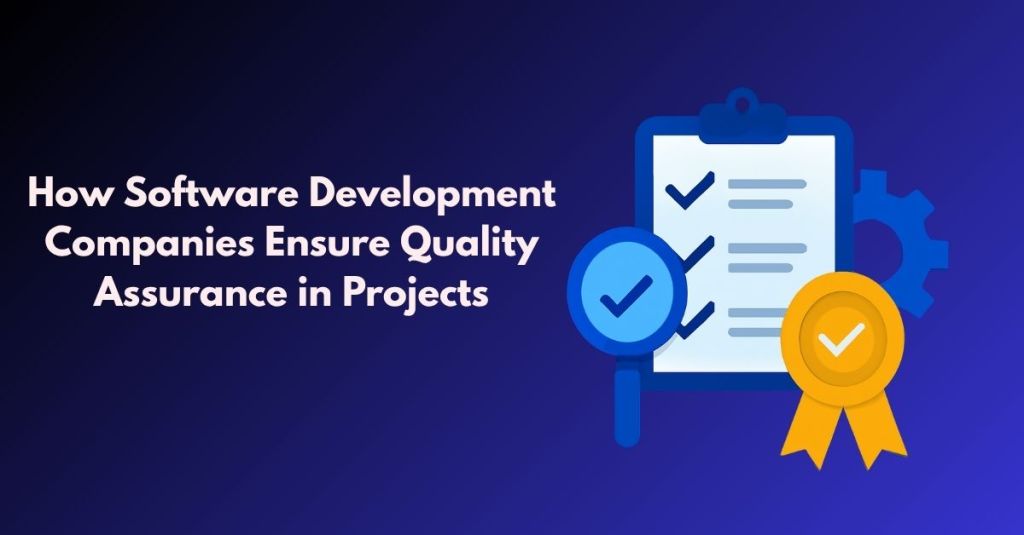 How Software Development Companies Ensure Quality Assurance in&nbsp;Projects