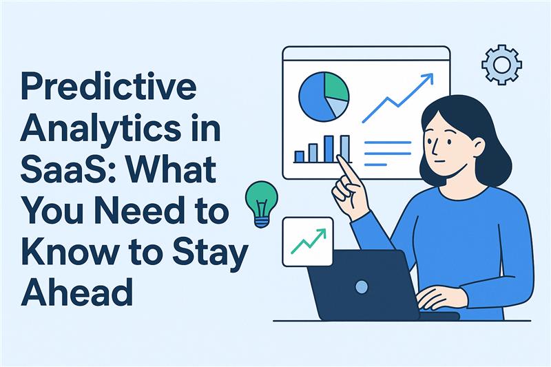 Predictive Analytics in SaaS: What You Need to Know to Stay Ahead